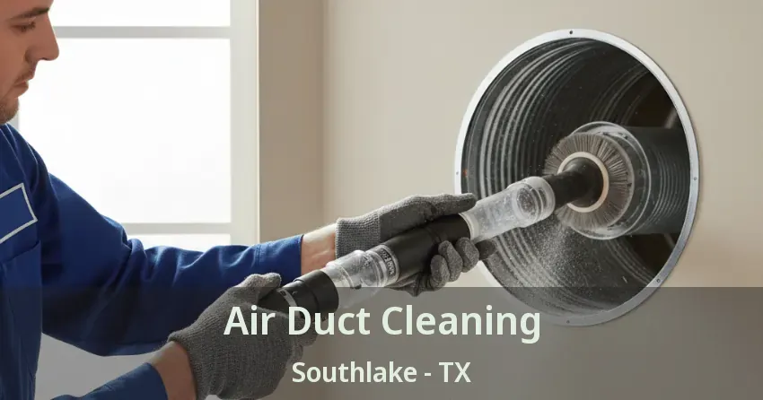 Air Duct Cleaning Southlake - TX Air Duct Cleaning Southlake - TX